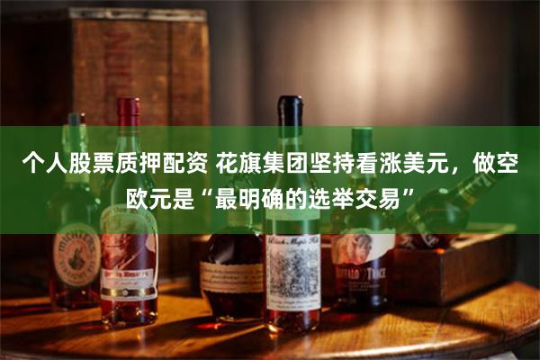 个人股票质押配资 花旗集团坚持看涨美元，做空欧元是“最明确的