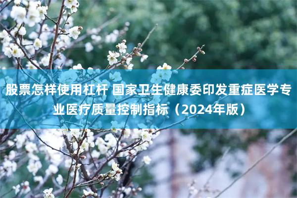 股票怎样使用杠杆 国家卫生健康委印发重症医学专业医疗质量控制