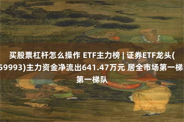 买股票杠杆怎么操作 ETF主力榜 | 证券ETF龙头(159