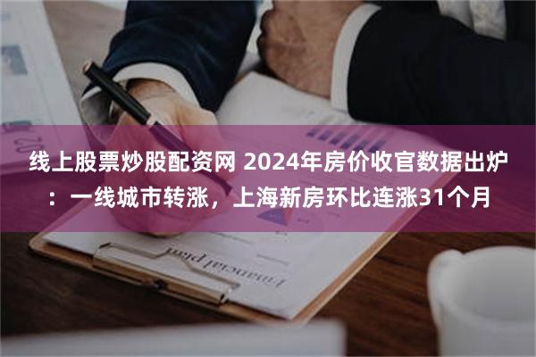 线上股票炒股配资网 2024年房价收官数据出炉：一线城市转涨